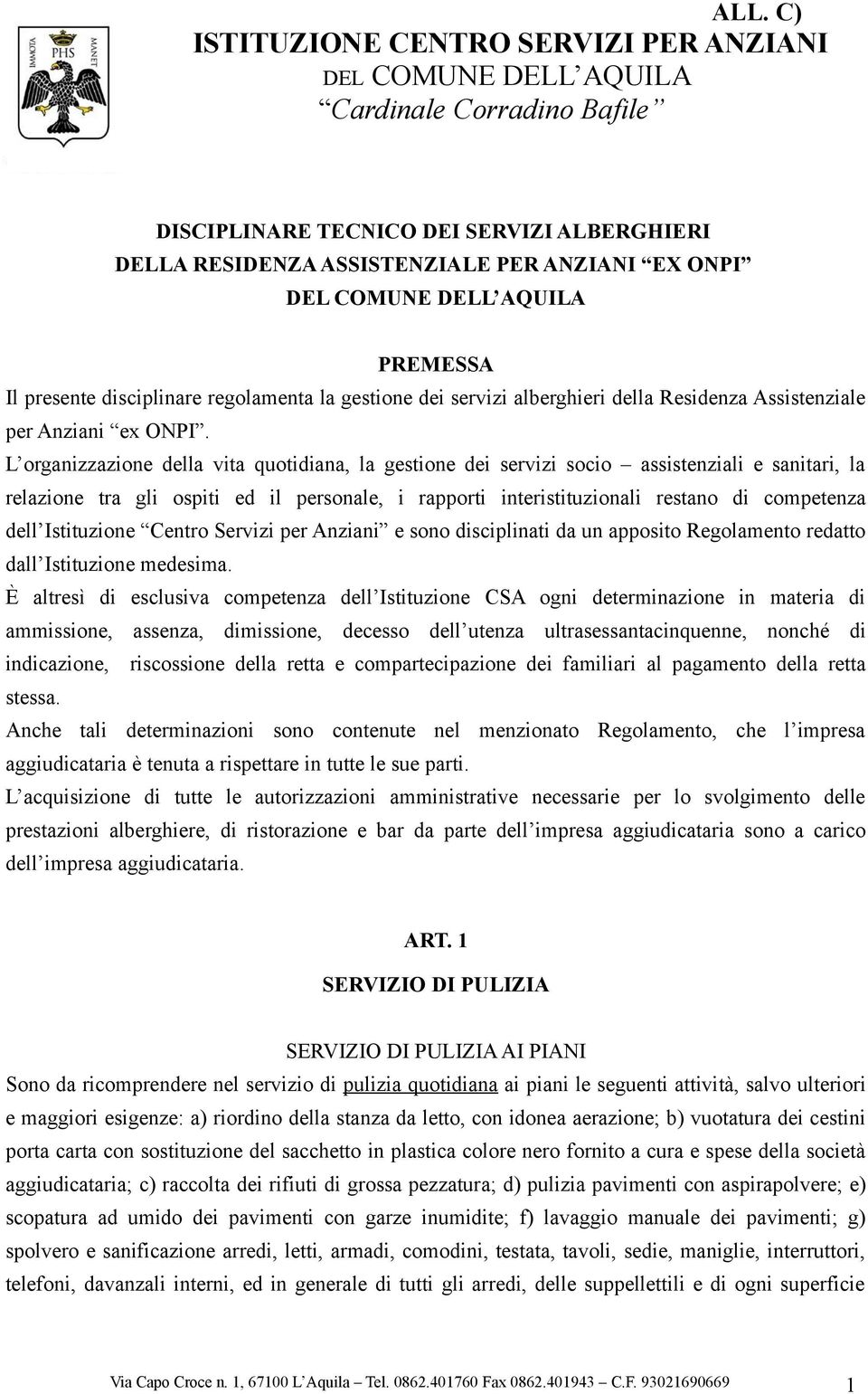 L organizzazione della vita quotidiana, la gestione dei servizi socio assistenziali e sanitari, la relazione tra gli ospiti ed il personale, i rapporti interistituzionali restano di competenza dell