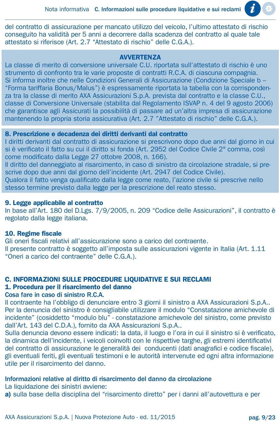 dalla scadenza del contratto al quale tale attestato si riferisce (Art. 2.7 Attestato di rischio delle C.G.A.). AVVERTENZA La classe di merito di conversione universale C.U.