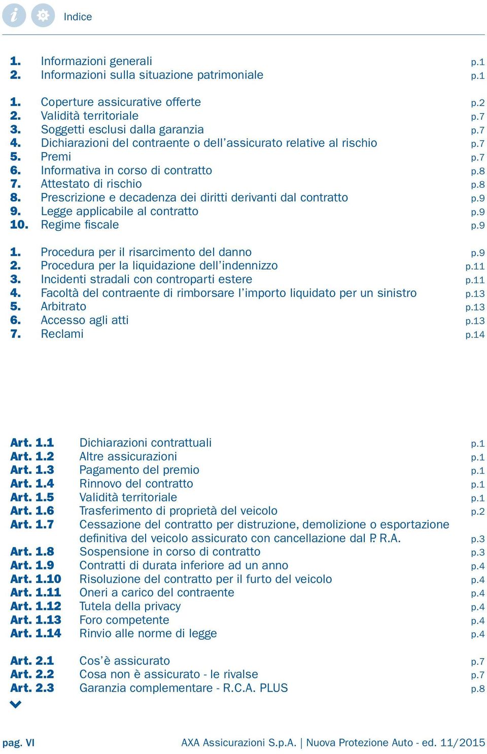 Prescrizione e decadenza dei diritti derivanti dal contratto 9. Legge applicabile al contratto 10. Regime fiscale 1. Procedura per il risarcimento del danno 2.