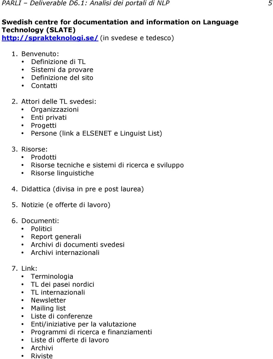 Risorse: Prodotti Risorse tecniche e sistemi di ricerca e sviluppo Risorse linguistiche 4. Didattica (divisa in pre e post laurea) 5. Notizie (e offerte di lavoro) 6.