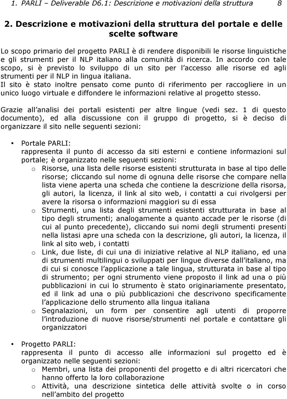 alla comunità di ricerca. In accordo con tale scopo, si è previsto lo sviluppo di un sito per l accesso alle risorse ed agli strumenti per il NLP in lingua italiana.