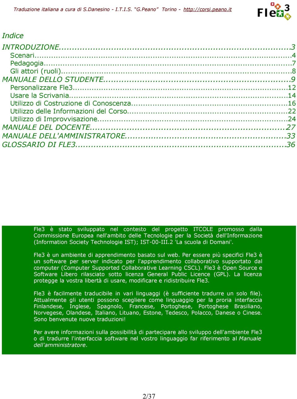 ..36 Fle3 è stato sviluppato nel contesto del progetto ITCOLE promosso dalla Commissione Europea nell'ambito delle Tecnologie per la Società dell'informazione (Information Society Technologie IST);