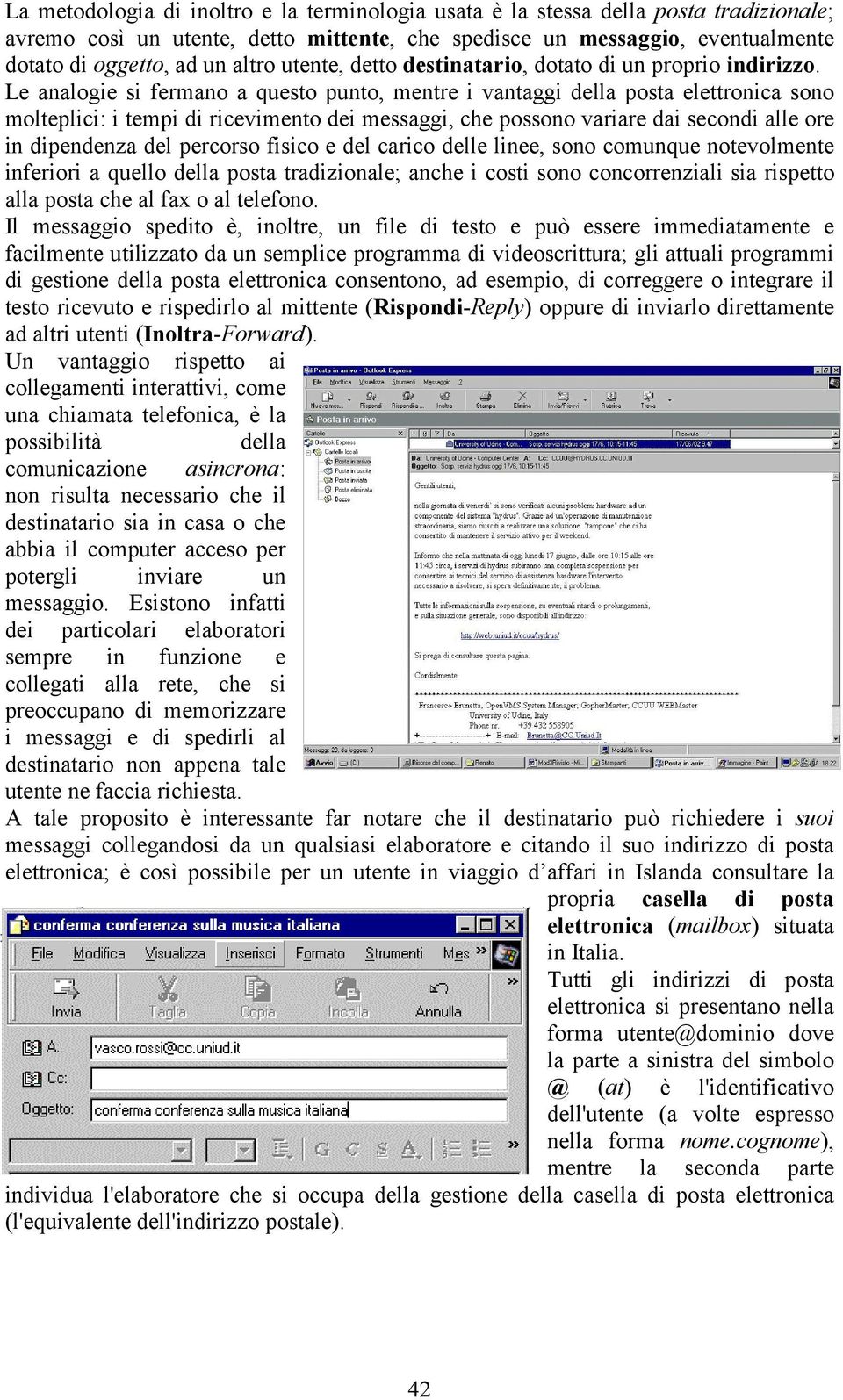 Le analogie si fermano a questo punto, mentre i vantaggi della posta elettronica sono molteplici: i tempi di ricevimento dei messaggi, che possono variare dai secondi alle ore in dipendenza del