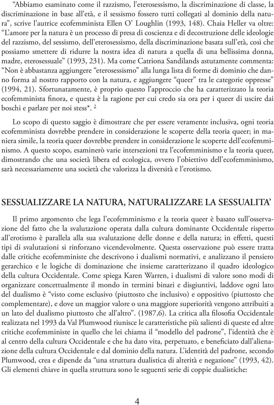 Chaia Heller va oltre: L amore per la natura è un processo di presa di coscienza e di decostruzione delle ideologie del razzismo, del sessismo, dell eterosessismo, della discriminazione basata sull