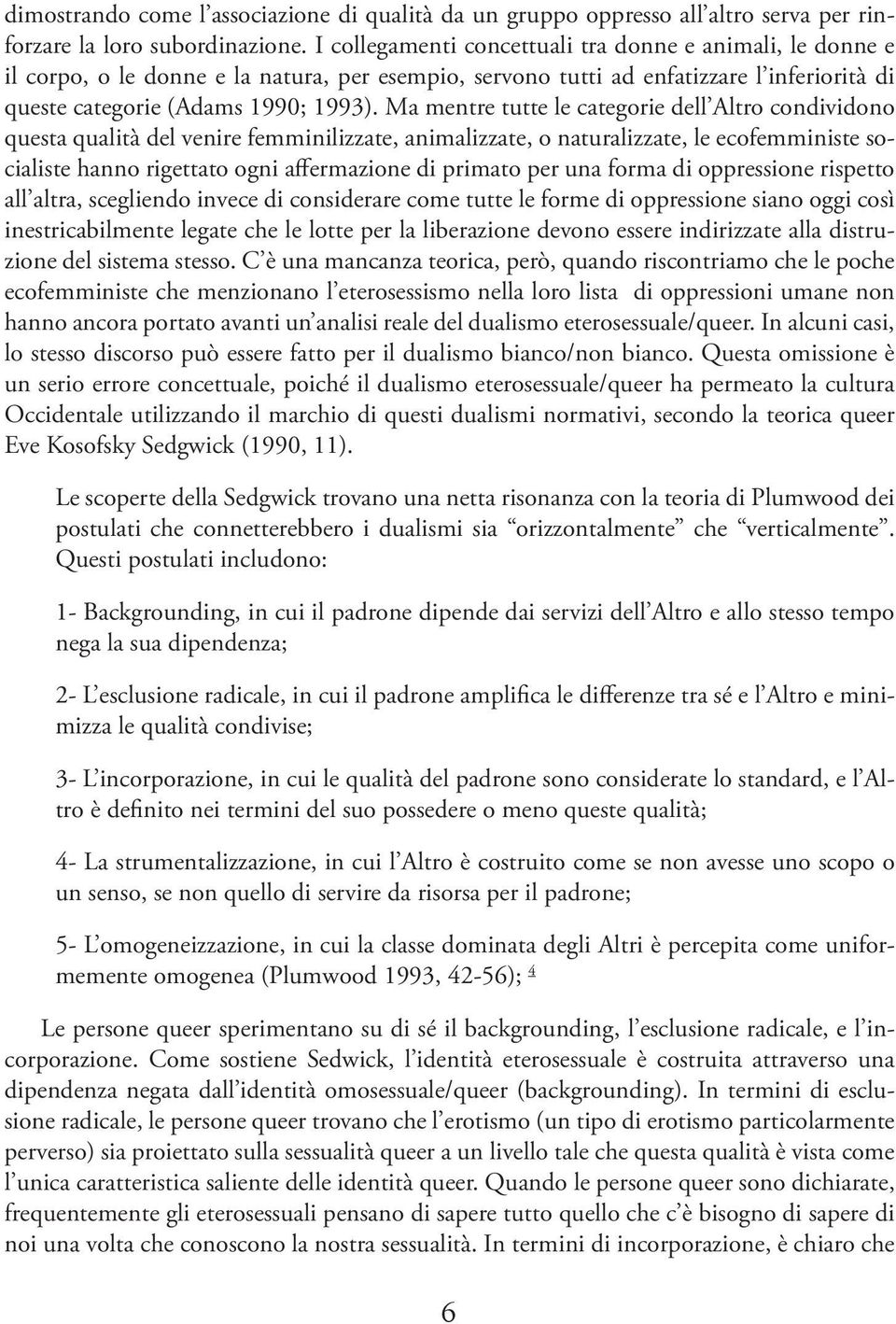 Ma mentre tutte le categorie dell Altro condividono questa qualità del venire femminilizzate, animalizzate, o naturalizzate, le ecofemministe socialiste hanno rigettato ogni affermazione di primato