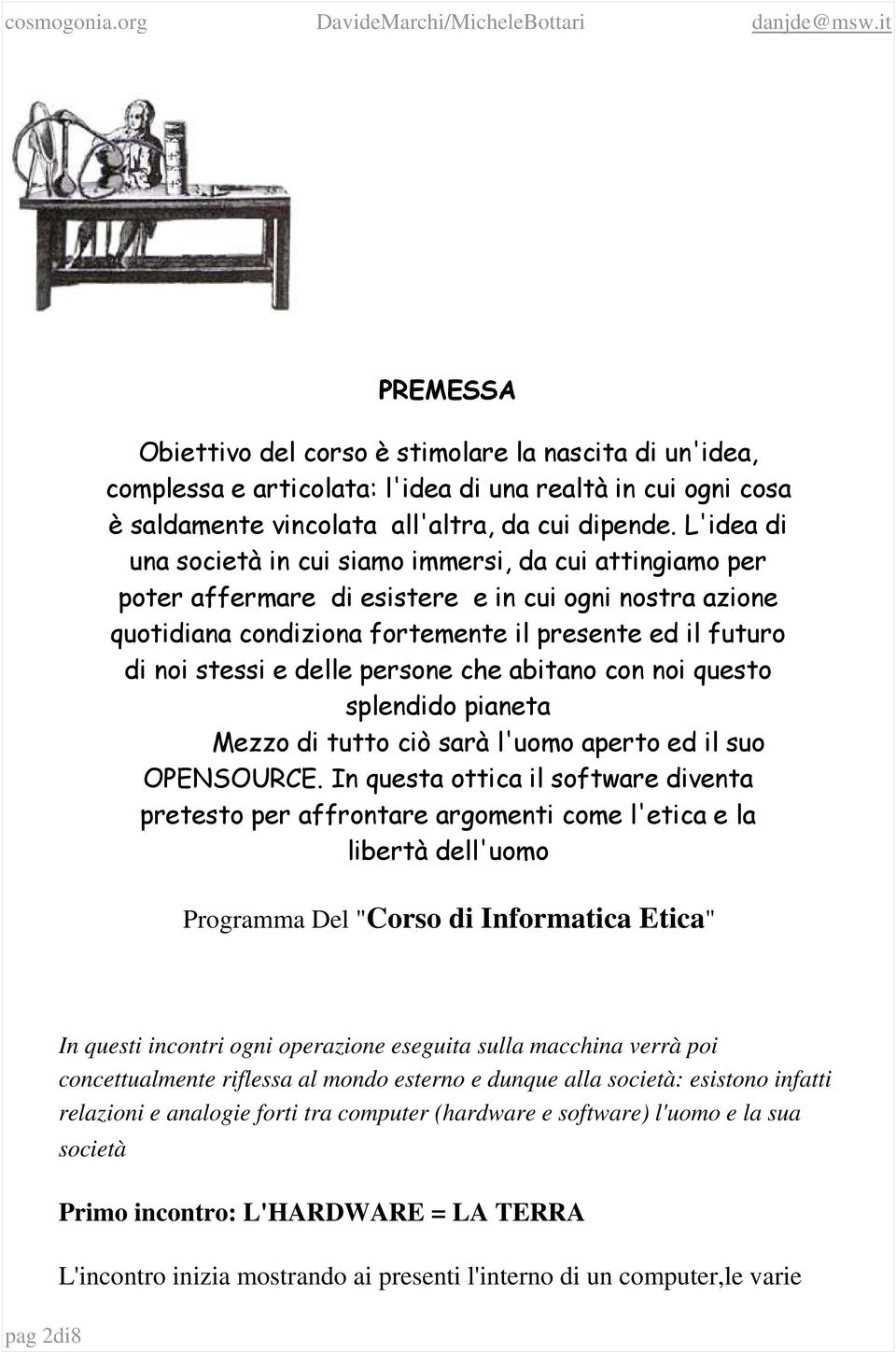 esistono infatti relazioni e analogie forti tra computer (hardware e software) l'uomo e la sua società