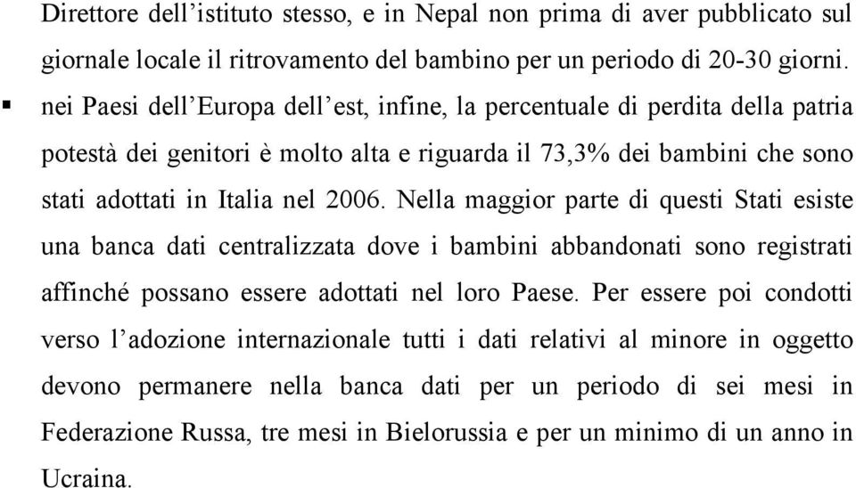 Nella maggior parte di questi Stati esiste una banca dati centralizzata dove i bambini abbandonati sono registrati affinché possano essere adottati nel loro Paese.