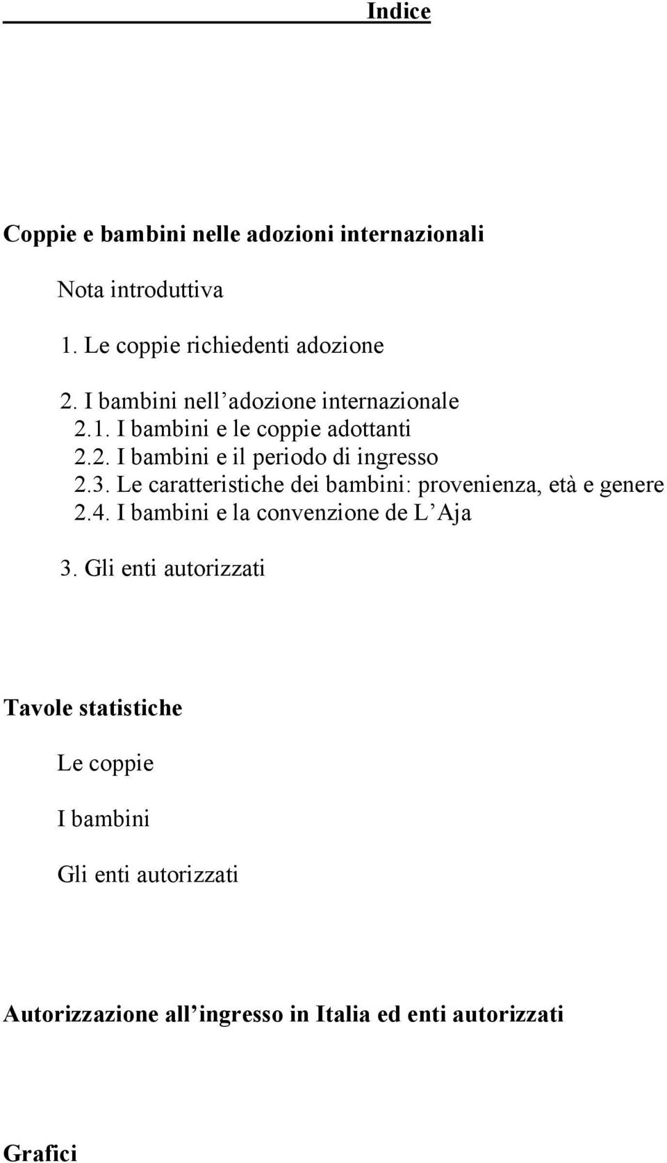 Le caratteristiche dei bambini: provenienza, età e genere 2.4. I bambini e la convenzione de L Aja 3.