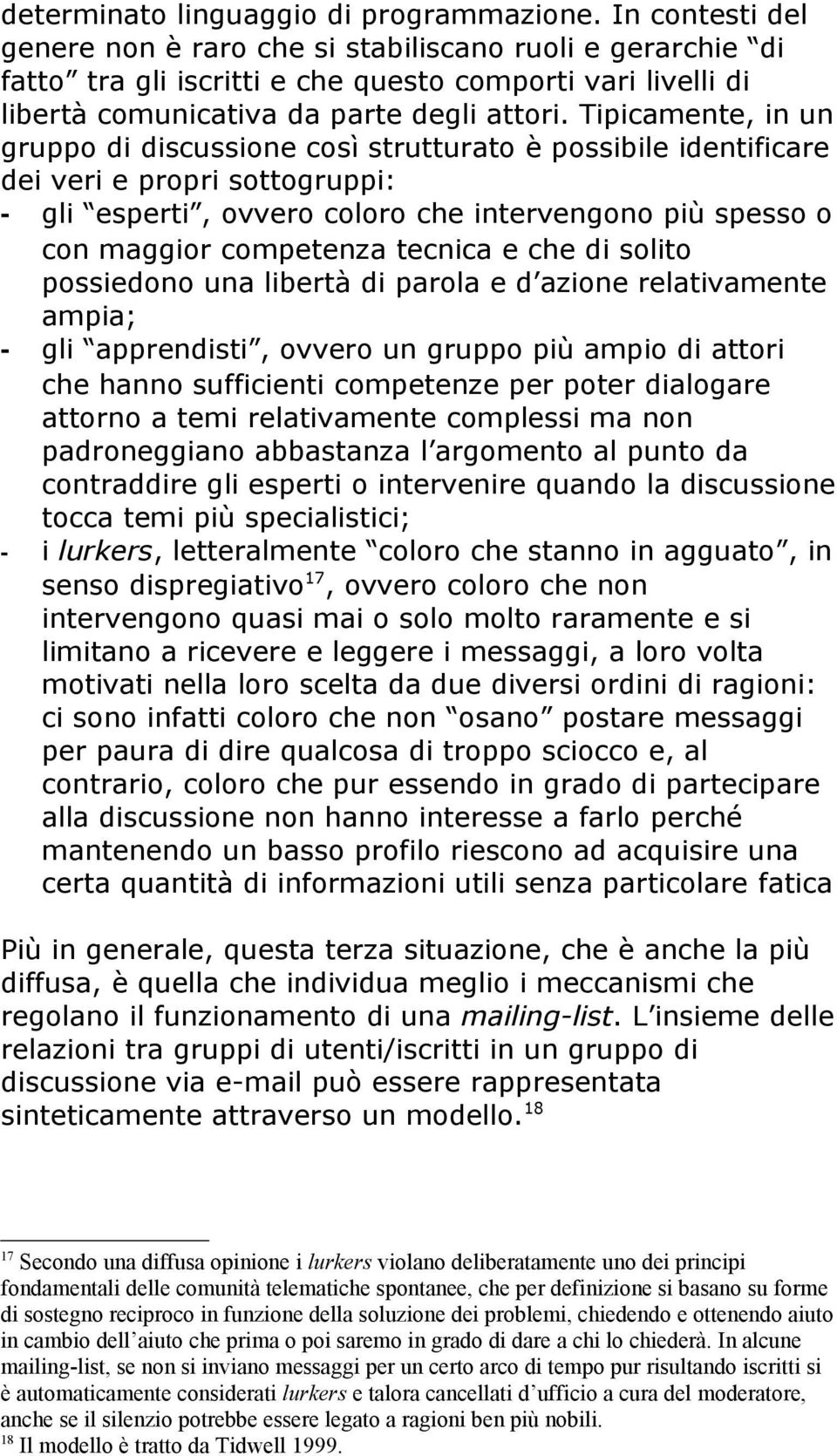 Tipicamente, in un gruppo di discussione così strutturato è possibile identificare dei veri e propri sottogruppi: - gli esperti, ovvero coloro che intervengono più spesso o con maggior competenza