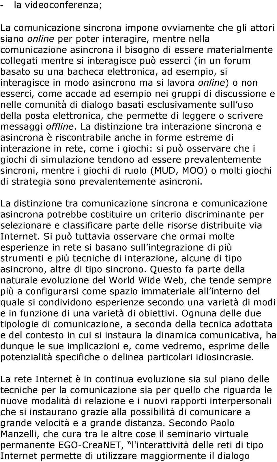 discussione e nelle comunità di dialogo basati esclusivamente sull uso della posta elettronica, che permette di leggere o scrivere messaggi offline.