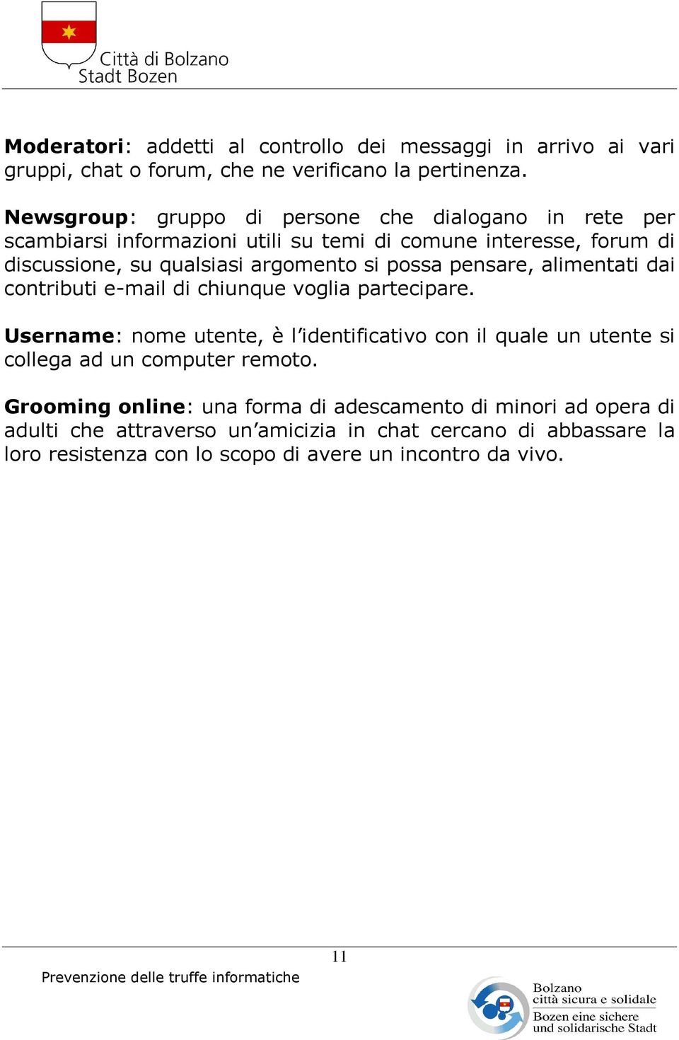 possa pensare, alimentati dai contributi e-mail di chiunque voglia partecipare.