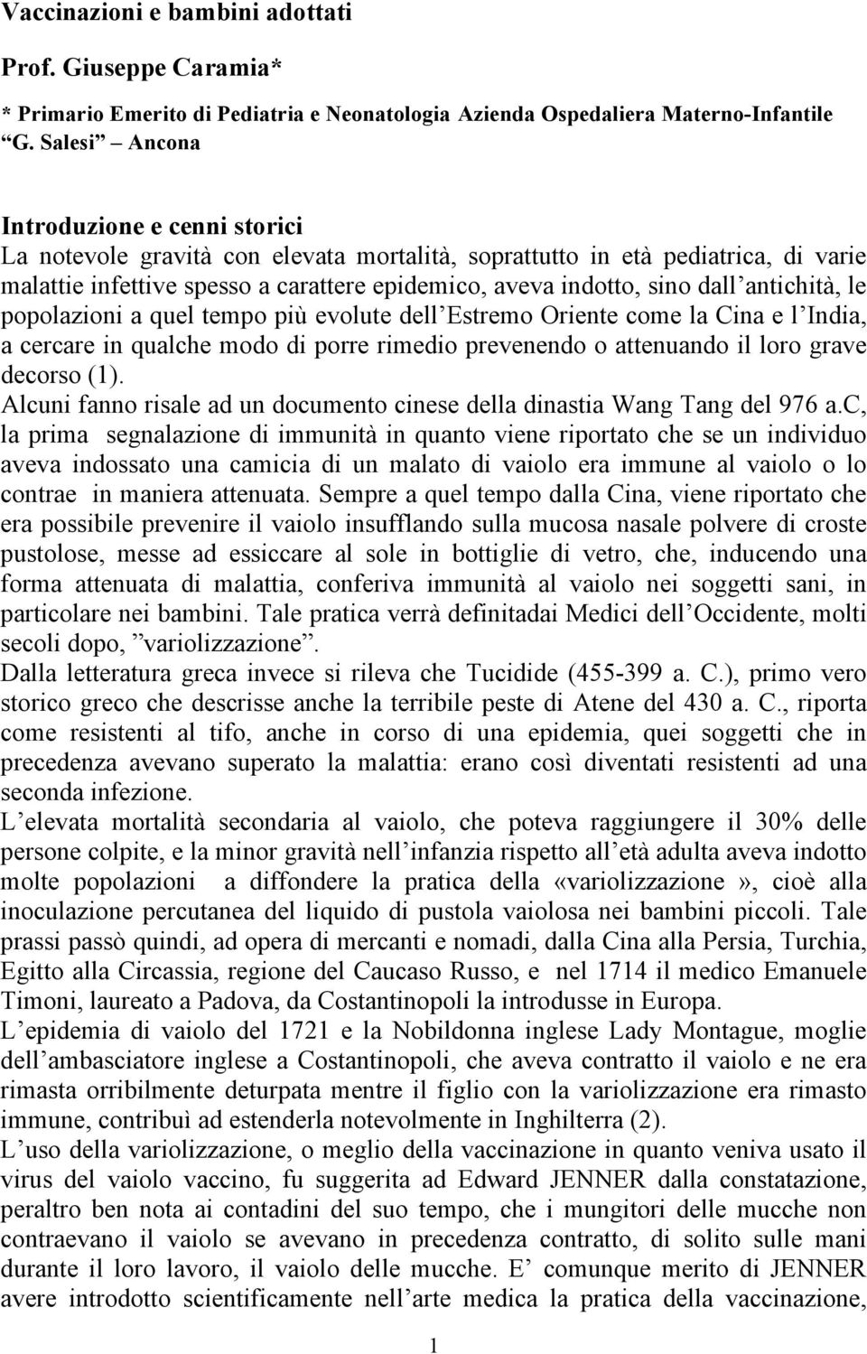 antichità, le popolazioni a quel tempo più evolute dell Estremo Oriente come la Cina e l India, a cercare in qualche modo di porre rimedio prevenendo o attenuando il loro grave decorso (1).