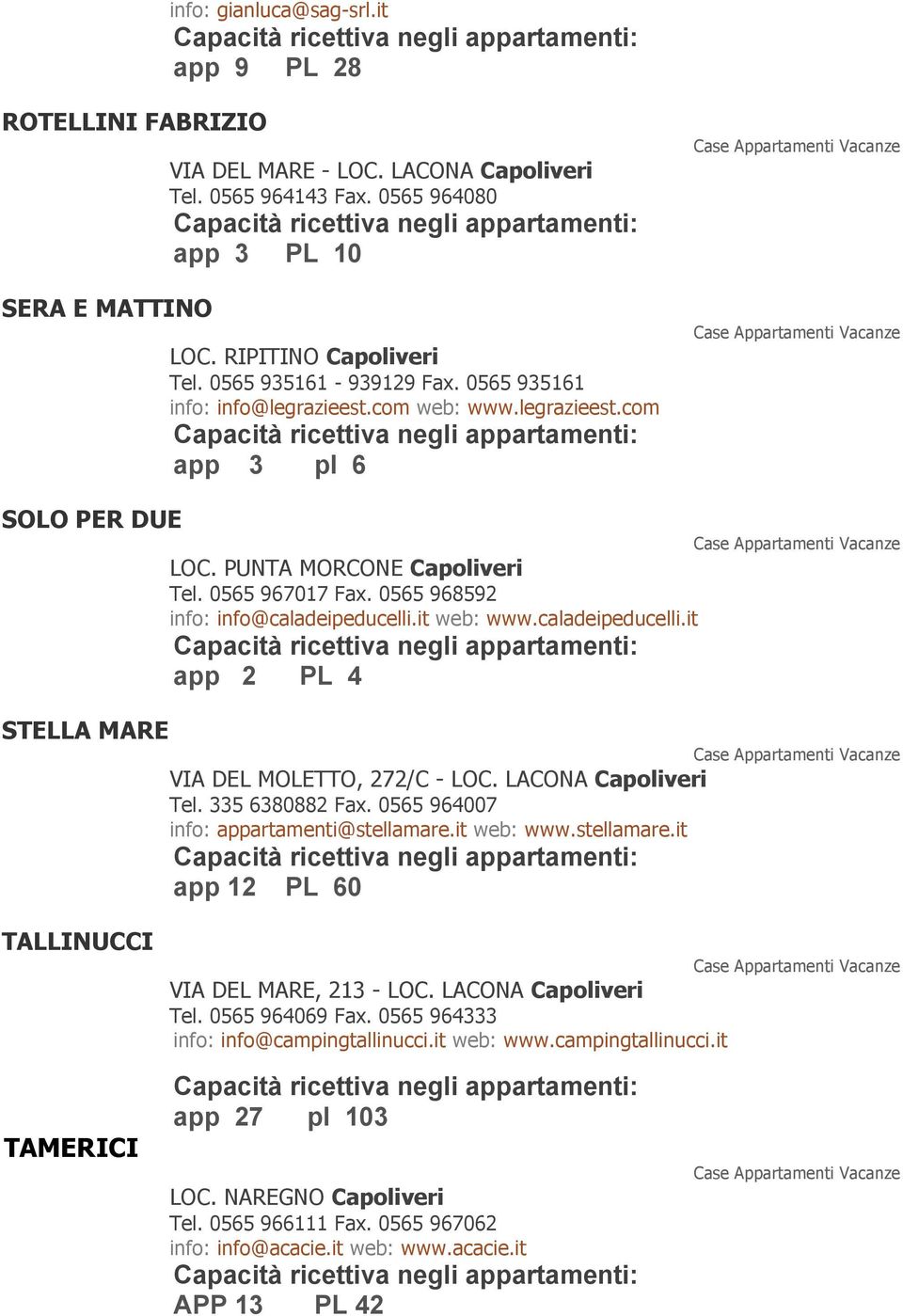 0565 968592 info: info@caladeipeducelli.it web: www.caladeipeducelli.it app 2 PL 4 STELLA MARE VIA DEL MOLETTO, 272/C - LOC. LACONA Capoliveri Tel. 335 6380882 Fax.