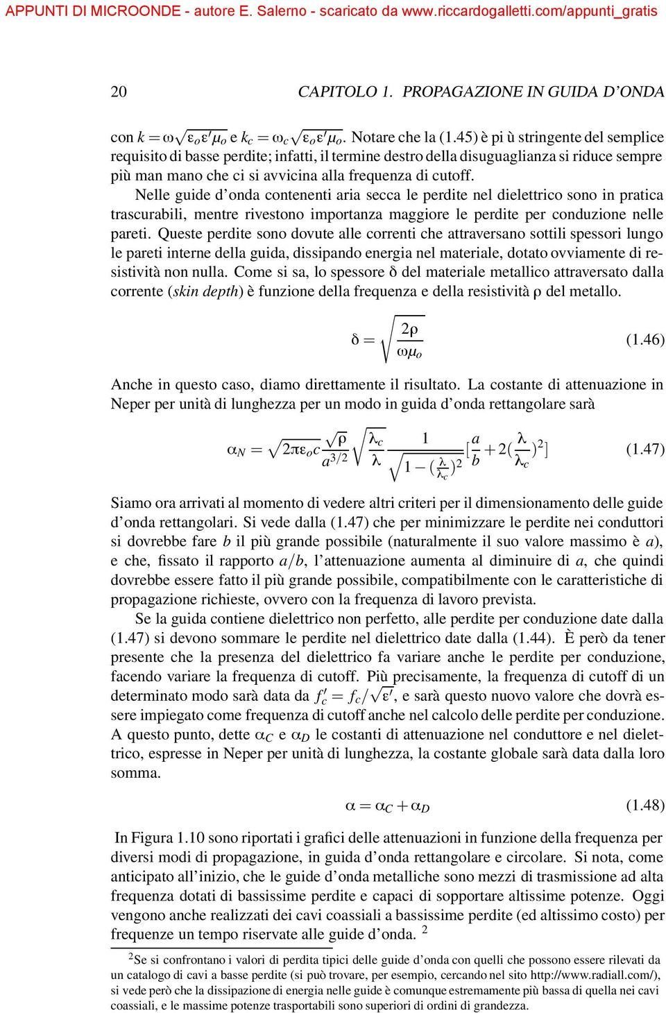 Nelle guide d onda contenenti aria secca le perdite nel dielettrico sono in pratica trascurabili, mentre rivestono importanza maggiore le perdite per conduzione nelle pareti.