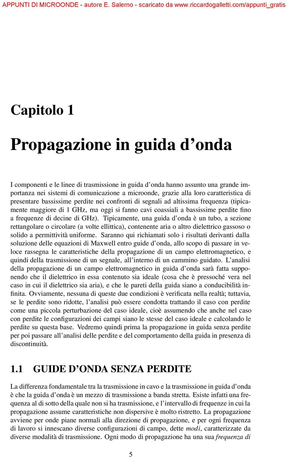 di decine di GHz). Tipicamente, una guida d onda è un tubo, a sezione rettangolare o circolare (a volte ellittica), contenente aria o altro dielettrico gassoso o solido a permittività uniforme.