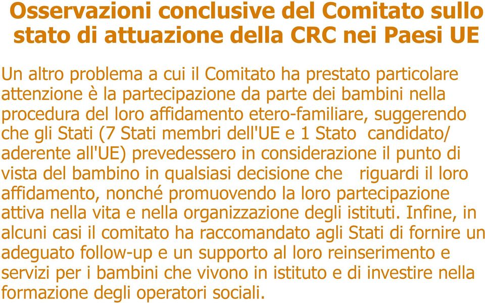 bambino in qualsiasi decisione che riguardi il loro affidamento, nonché promuovendo la loro partecipazione attiva nella vita e nella organizzazione degli istituti.