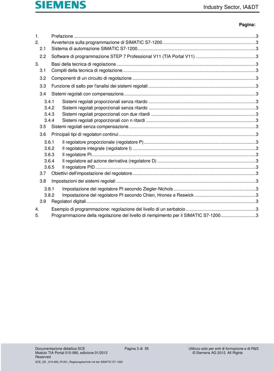 ..3 3.4.1 Sistemi regolati proporzionali senza ritardo...3 3.4.2 Sistemi regolati proporzionali senza ritardo...3 3.4.3 Sistemi regolati proporzionali con due ritardi...3 3.4.4 Sistemi regolati proporzionali con n ritardi.