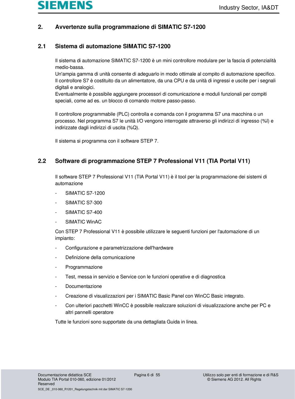 Un'ampia gamma di unità consente di adeguarlo in modo ottimale al compito di automazione specifico.