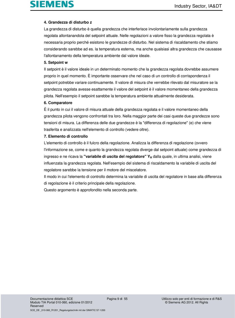 la temperatura esterna, ma anche qualsiasi altra grandezza che causasse l'allontanamento della temperatura ambiente dal valore ideale. 5.