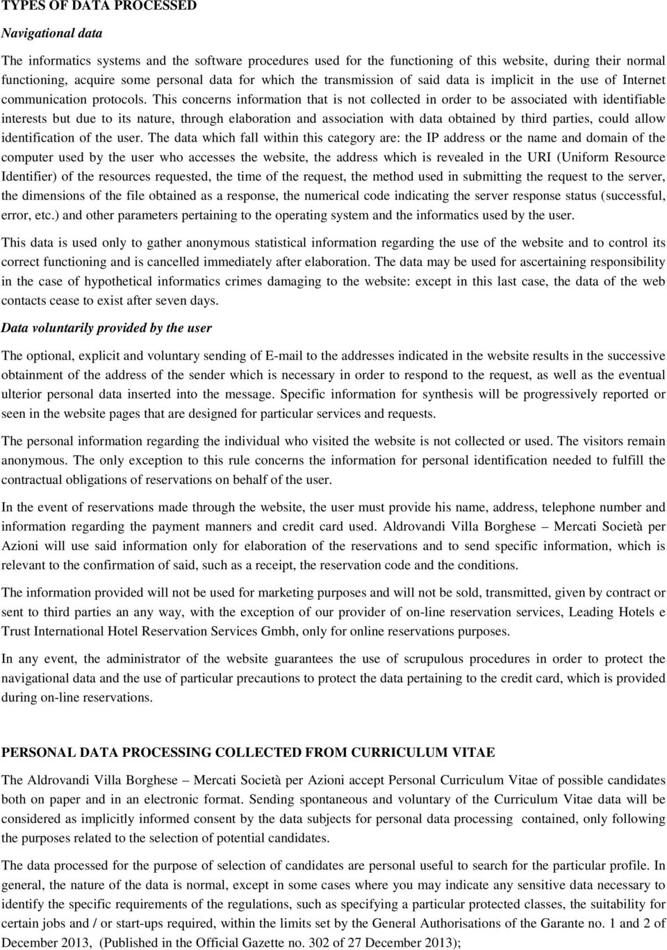 This concerns information that is not collected in order to be associated with identifiable interests but due to its nature, through elaboration and association with data obtained by third parties,