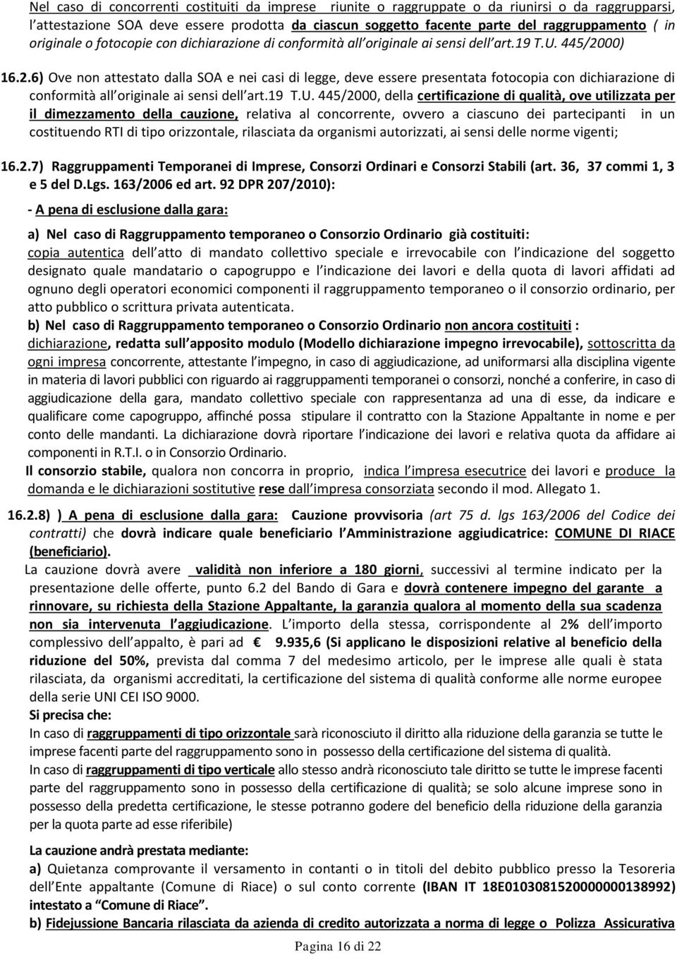 00) 16.2.6) Ove non attestato dalla SOA e nei casi di legge, deve essere presentata fotocopia con dichiarazione di conformità all originale ai sensi dell art.19 T.U.