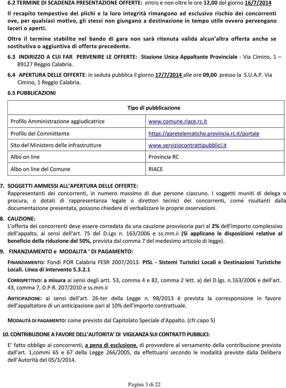 Oltre il termine stabilito nel bando di gara non sarà ritenuta valida alcun altra offerta anche se sostitutiva o aggiuntiva di offerta precedente. 6.