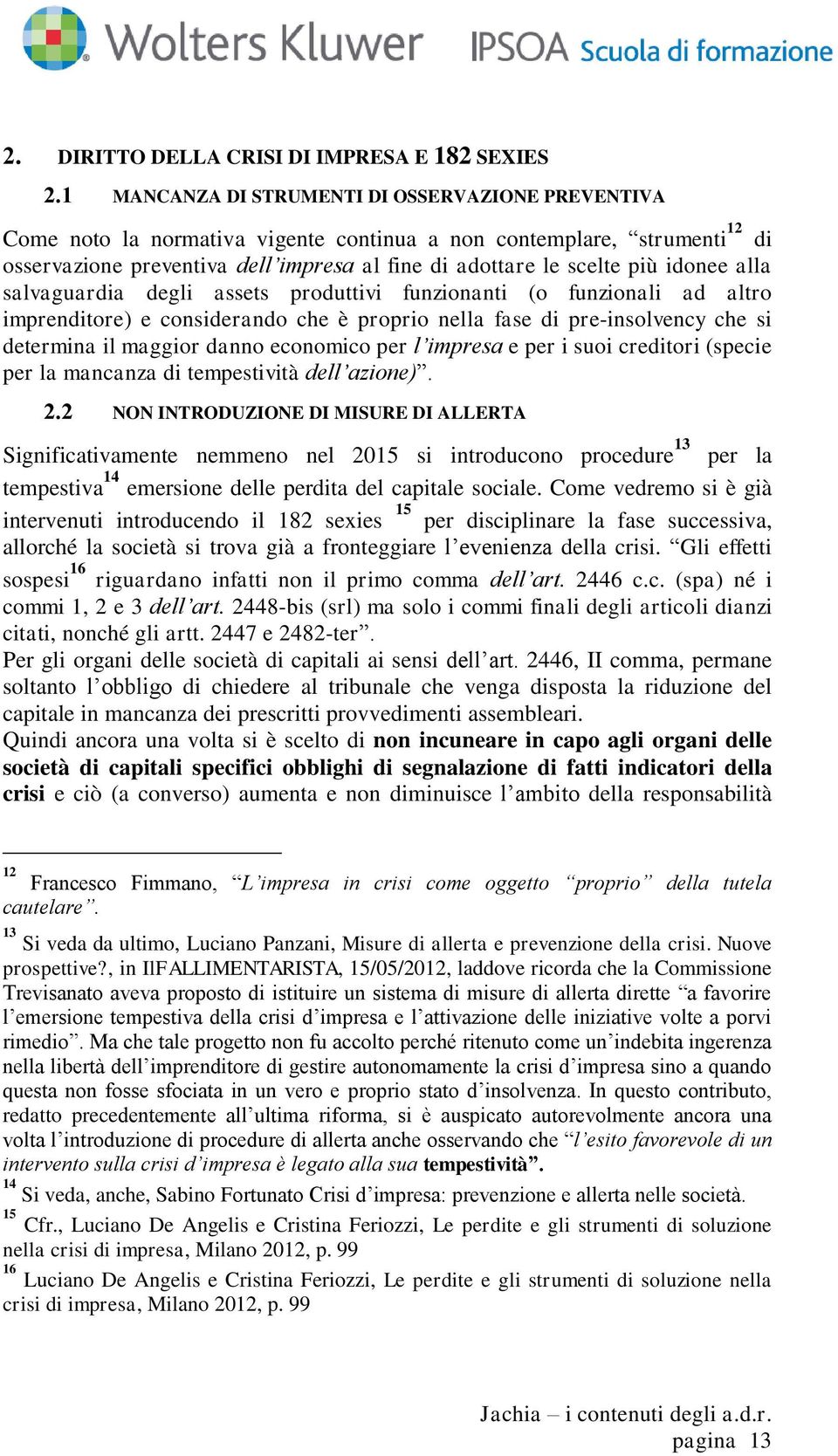 idonee alla salvaguardia degli assets produttivi funzionanti (o funzionali ad altro imprenditore) e considerando che è proprio nella fase di pre-insolvency che si determina il maggior danno economico