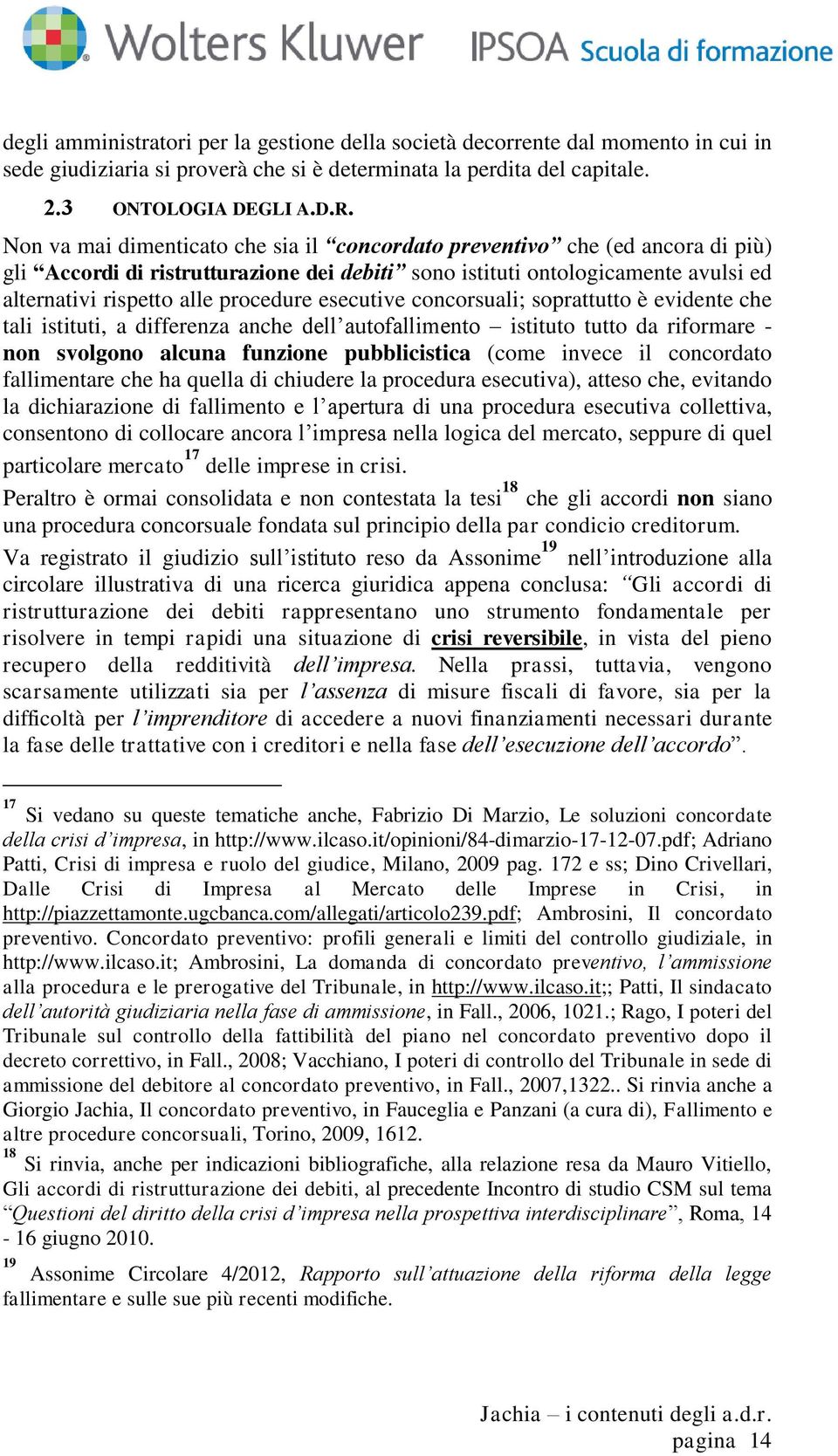 esecutive concorsuali; soprattutto è evidente che tali istituti, a differenza anche dell autofallimento istituto tutto da riformare - non svolgono alcuna funzione pubblicistica (come invece il