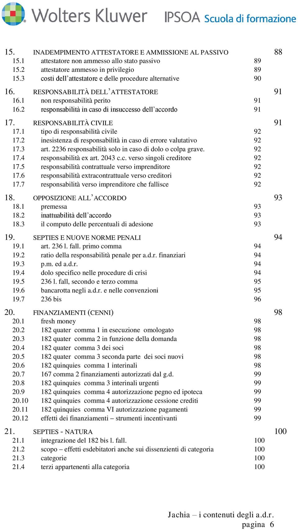 RESPONSABILITÀ CIVILE 91 17.1 tipo di responsabilità civile 92 17.2 inesistenza di responsabilità in caso di errore valutativo 92 17.3 art. 2236 responsabilità solo in caso di dolo o colpa grave.