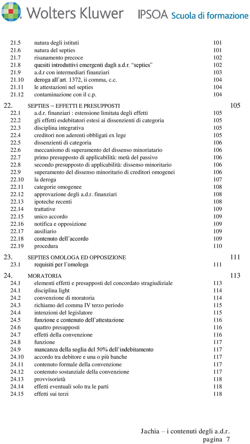 2 gli effetti esdebitatori estesi ai dissenzienti di categoria 105 22.3 disciplina integrativa 105 22.4 creditori non aderenti obbligati ex lege 105 22.5 dissenzienti di categoria 106 22.