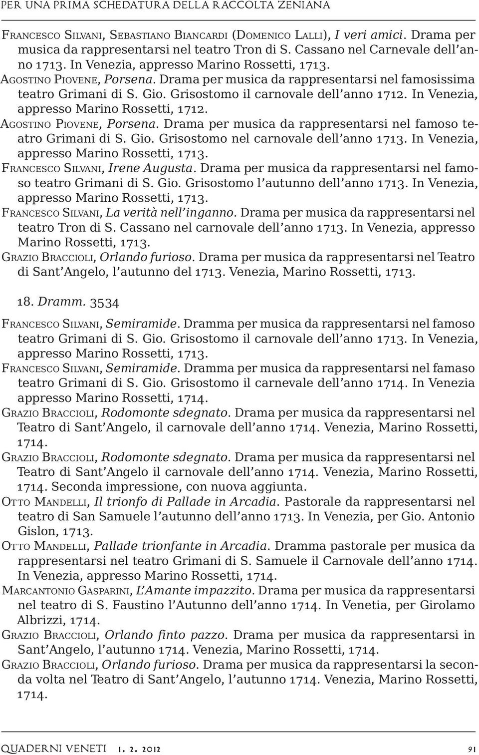 Grisostomo il carnovale dell anno 1712. In Venezia, appresso Marino Rossetti, 1712. Agostino Piovene, Porsena. Drama per musica da rappresentarsi nel famoso teatro Grimani di S. Gio.