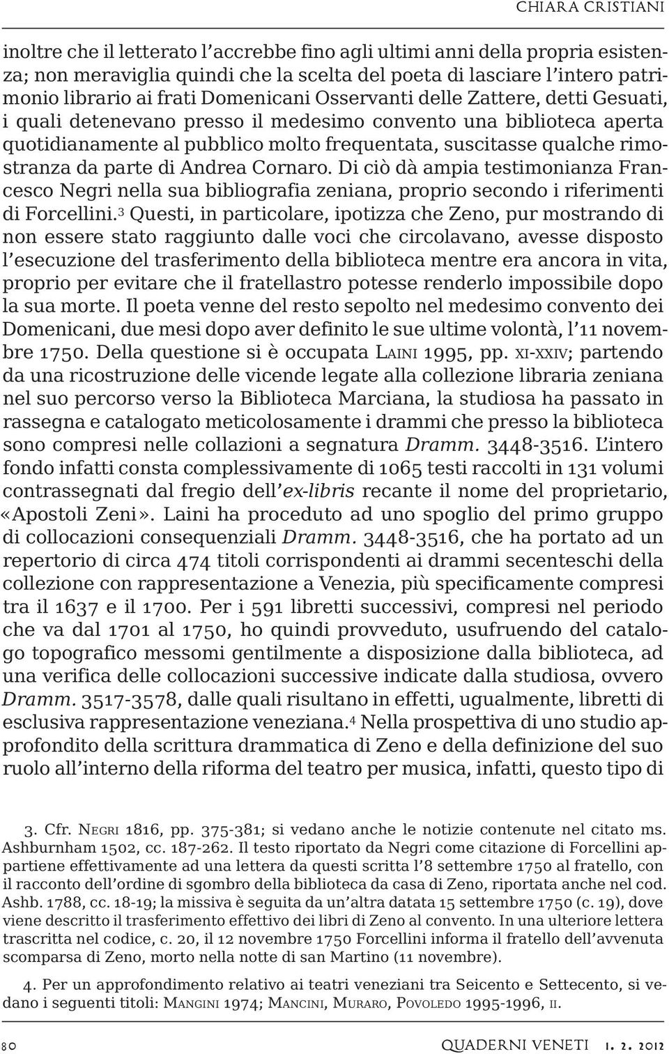 da parte di Andrea Cornaro. Di ciò dà ampia testimonianza Francesco Negri nella sua bibliografia zeniana, proprio secondo i riferimenti di Forcellini.