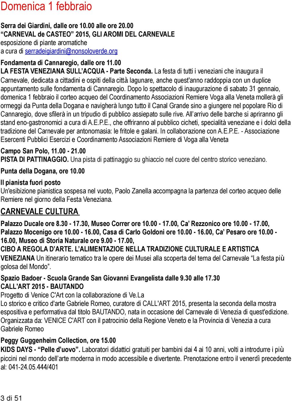 La festa di tutti i veneziani che inaugura il Carnevale, dedicata a cittadini e ospiti della città lagunare, anche quest'anno raddoppia con un duplice appuntamento sulle fondamenta di Cannaregio.