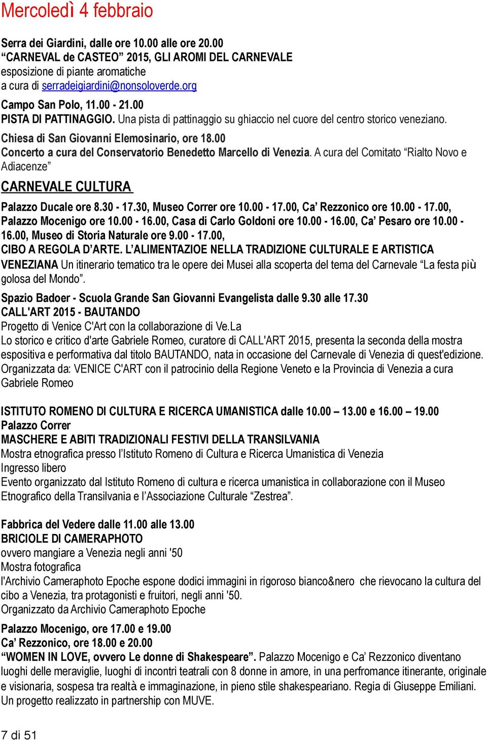 00 Concerto a cura del Conservatorio Benedetto Marcello di Venezia. A cura del Comitato Rialto Novo e Adiacenze CARNEVALE CULTURA Palazzo Ducale ore 8.30-17.30, Museo Correr ore 10.00-17.