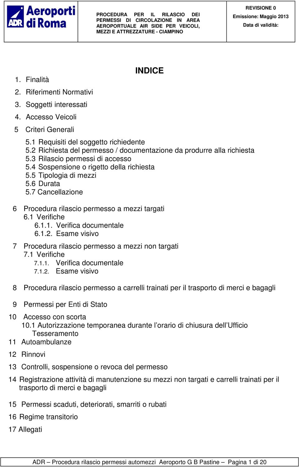 7 Cancellazione 6 Procedura rilascio permesso a mezzi targati 6.1 Verifiche 6.1.1. Verifica documentale 6.1.2. Esame visivo 7 Procedura rilascio permesso a mezzi non targati 7.1 Verifiche 7.1.1. Verifica documentale 7.