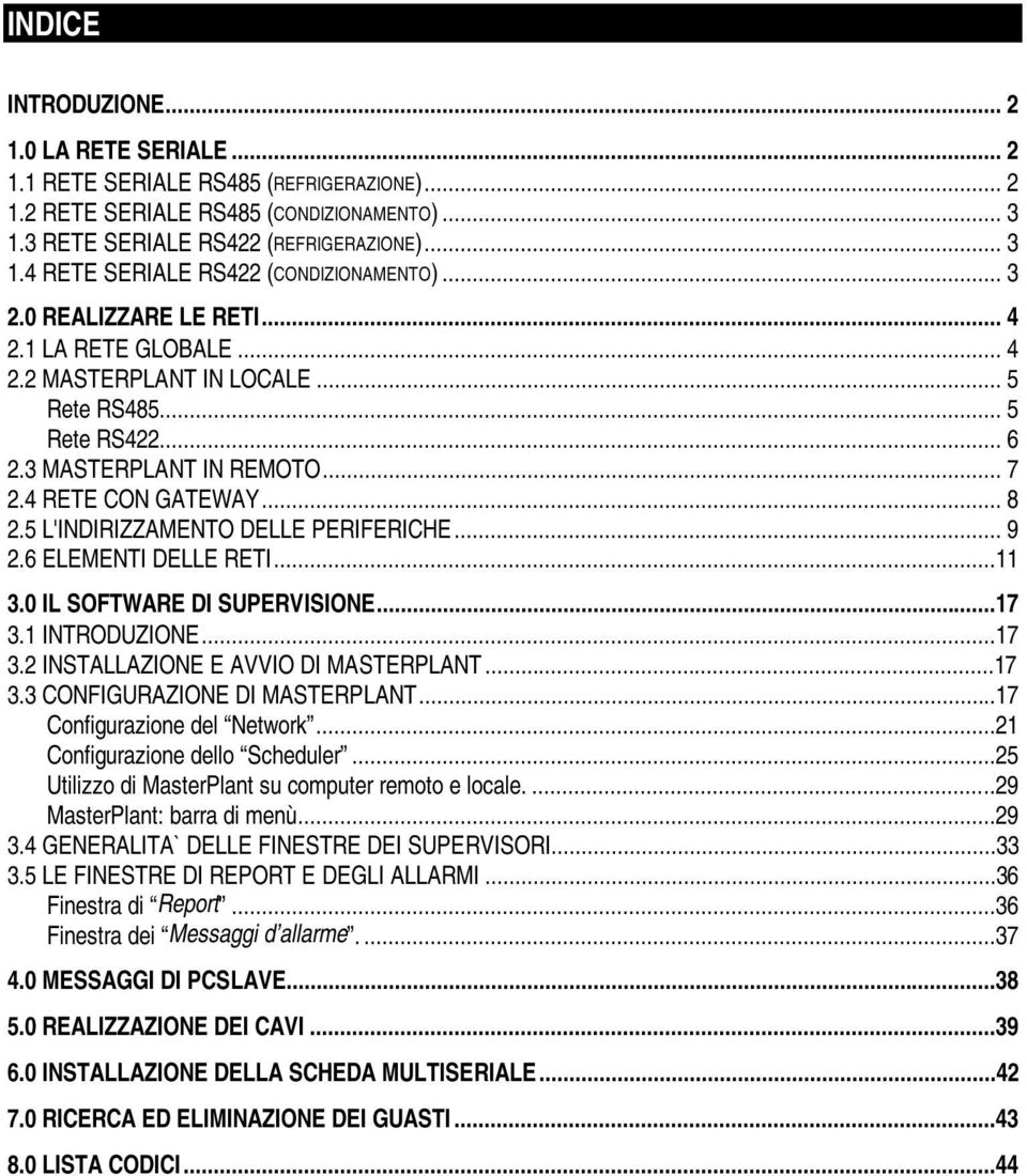 5 L'INDIRIZZAMENTO DELLE PERIFERICHE... 9 2.6 ELEMENTI DELLE RETI...11 3.0 IL SOFTWARE DI SUPERVISIONE...17 3.1 INTRODUZIONE...17 3.2 INSTALLAZIONE E AVVIO DI MASTERPLANT...17 3.3 CONFIGURAZIONE DI MASTERPLANT.