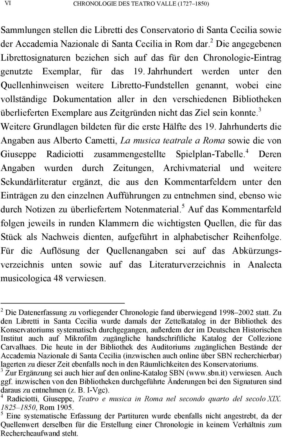 Jahrhundert werden unter den Quellenhinweisen weitere Libretto-Fundstellen genannt, wobei eine vollständige Dokumentation aller in den verschiedenen Bibliotheken überlieferten Exemplare aus