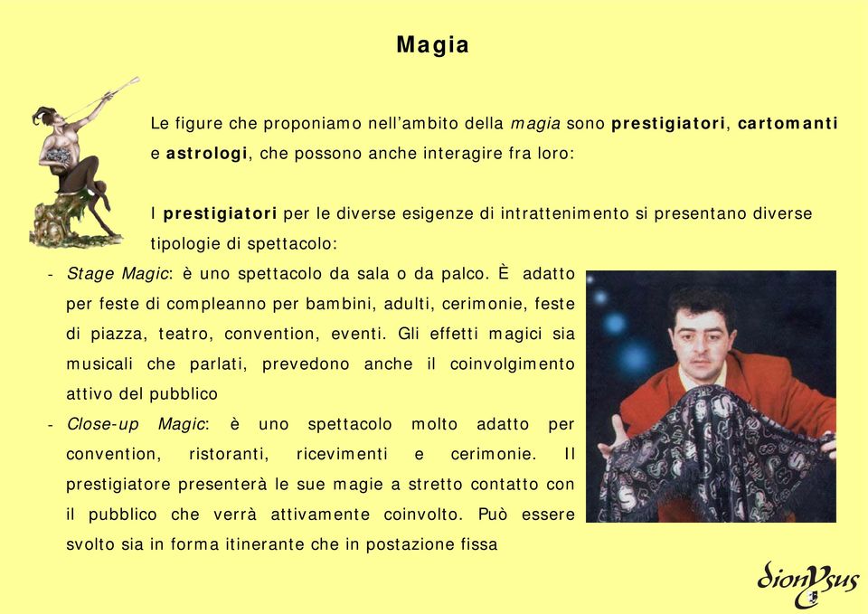 È adatto per feste di compleanno per bambini, adulti, cerimonie, feste di piazza, teatro, convention, eventi.