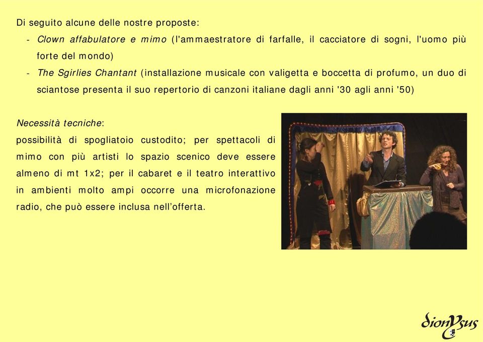 dagli anni '30 agli anni '50) Necessità tecniche: possibilità di spogliatoio custodito; per spettacoli di mimo con più artisti lo spazio scenico deve