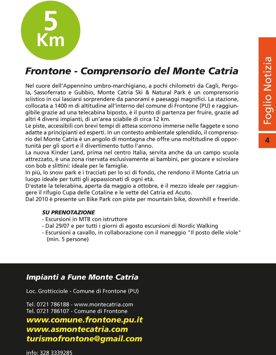 Catria è un angolo di montagna che offre una moltitudine di oppor- - 4 SU PRENOTAZIONE - Escursioni in MTB con istruttore - Dal 29/07 e per tutti i