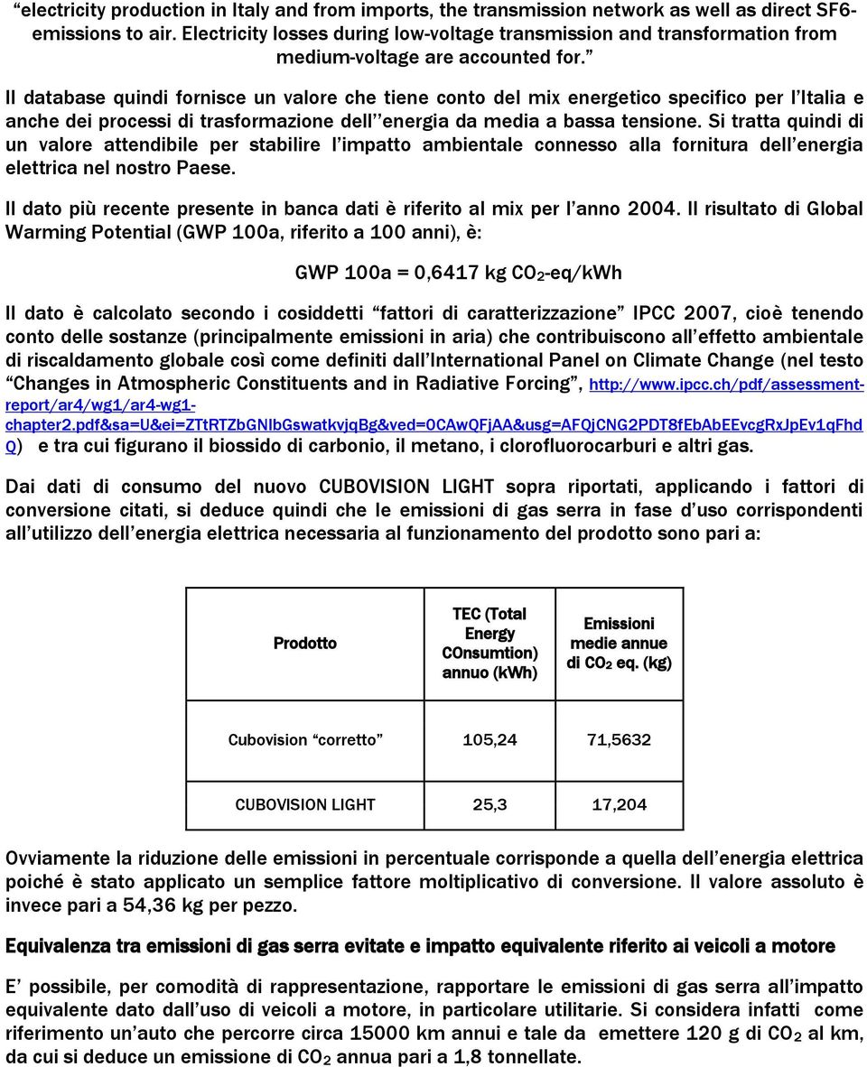 Il database quindi fornisce un valore che tiene conto del mix energetico specifico per l Italia e anche dei processi di trasformazione dell energia da media a bassa tensione.