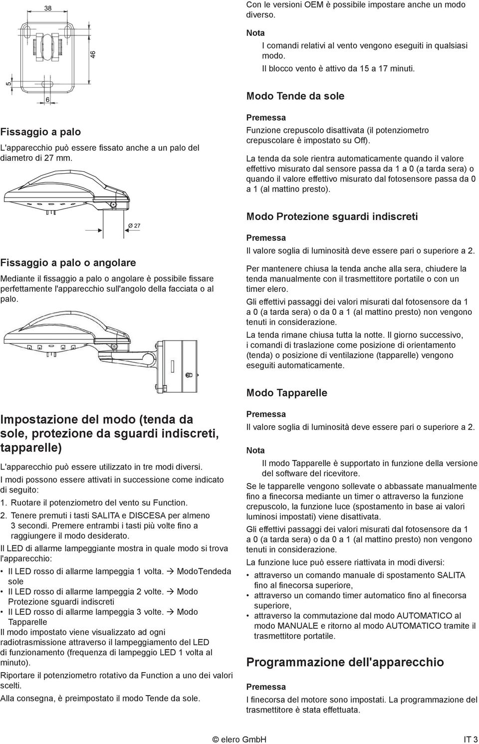 Modo Tende da sole Fissaggio a palo L'apparecchio può essere fi ssato anche a un palo del diametro di 27 mm. Funzione crepuscolo disattivata (il potenziometro crepuscolare è impostato su Off).