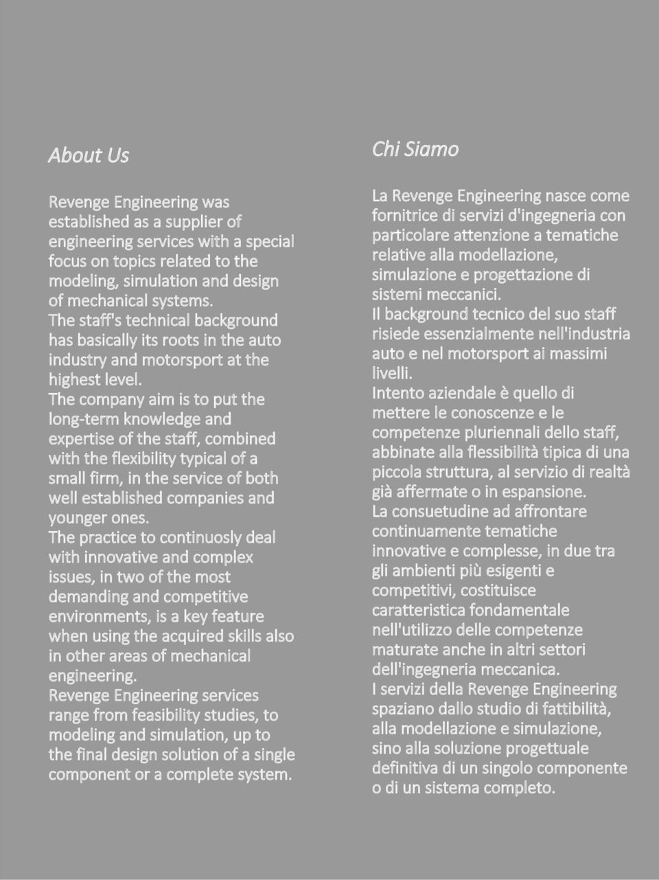 The company aim is to put the long-term knowledge and expertise of the staff, combined with the flexibility typical of a small firm, in the service of both well established companies and younger ones.