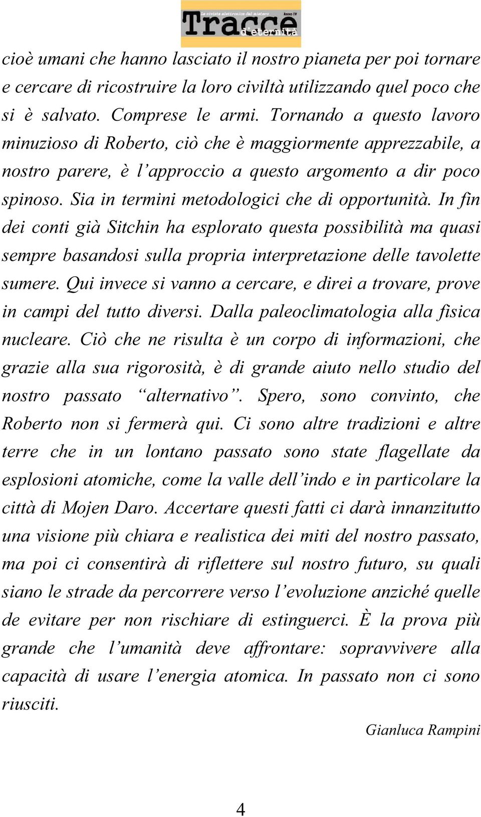 Sia in termini metodologici che di opportunità. In fin dei conti già Sitchin ha esplorato questa possibilità ma quasi sempre basandosi sulla propria interpretazione delle tavolette sumere.