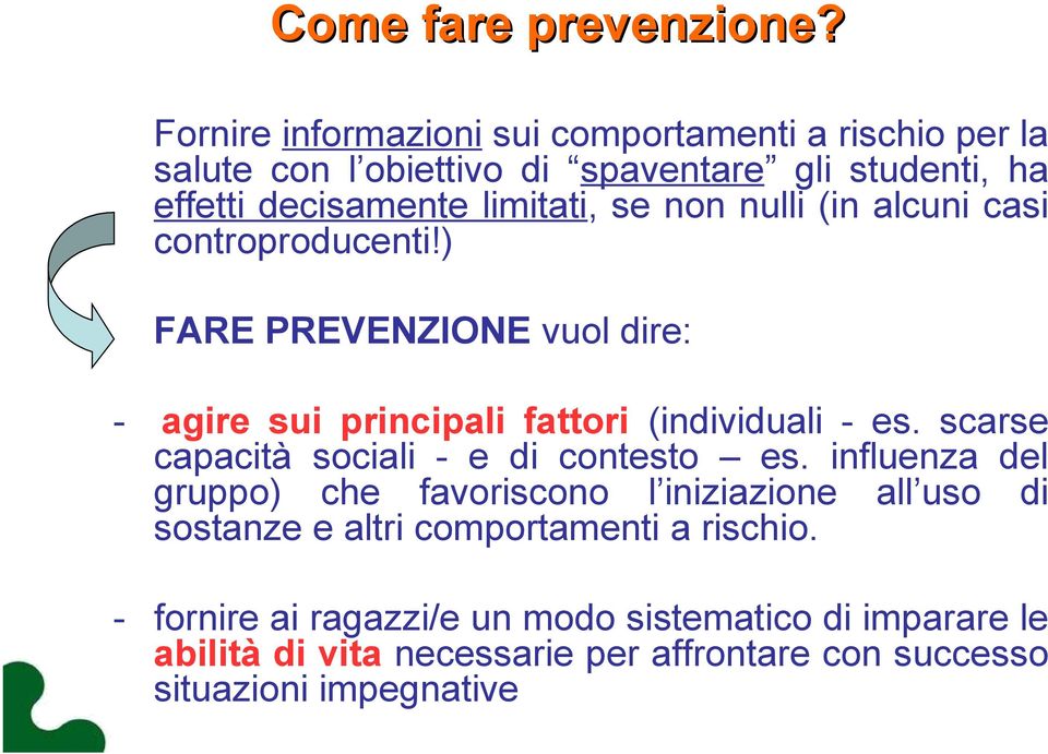 non nulli (in alcuni casi controproducenti!) FARE PREVENZIONE vuol dire: - agire sui principali fattori (individuali - es.