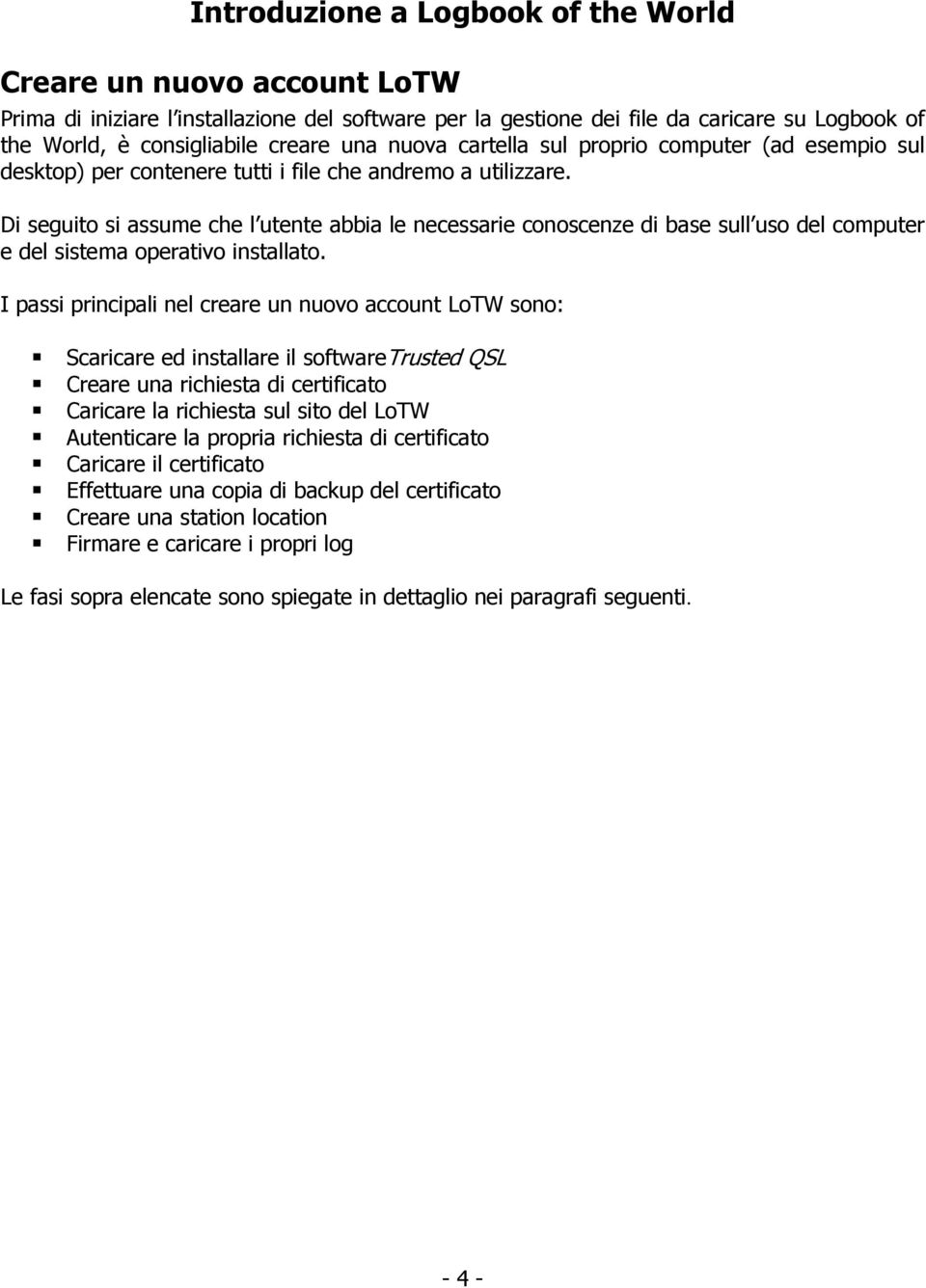 Di seguito si assume che l utente abbia le necessarie conoscenze di base sull uso del computer e del sistema operativo installato.