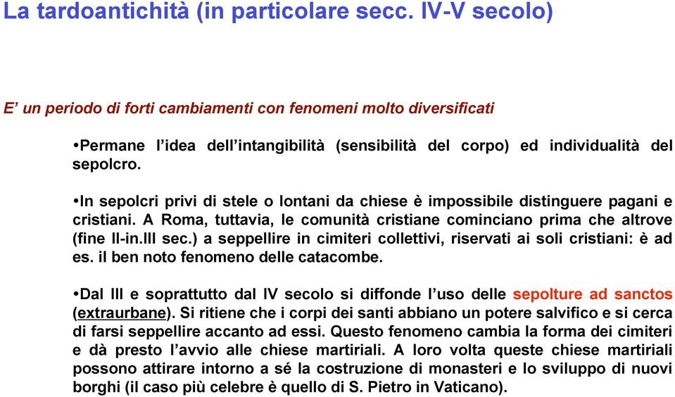 In sepolcri privi di stele o lontani da chiese è impossibile distinguere pagani e cristiani. A Roma, tuttavia, le comunità cristiane cominciano prima che altrove (fine II-in.III sec.