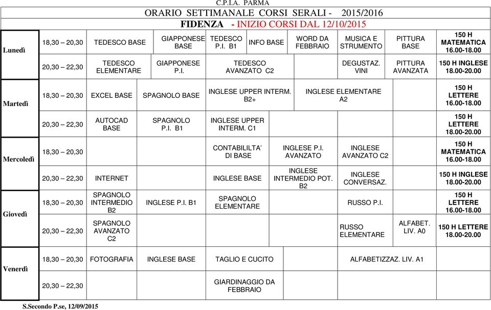 C1 18.00-20.00 CONTABILILTA DI BASE P.I. AVANZATO AVANZATO C2 MATEMATICA 16.00-18.00 INTERNET BASE SPAGNOLO INTERMEDIO B2 SPAGNOLO AVANZATO C2 P.I. B1 SPAGNOLO INTERMEDIO POT.