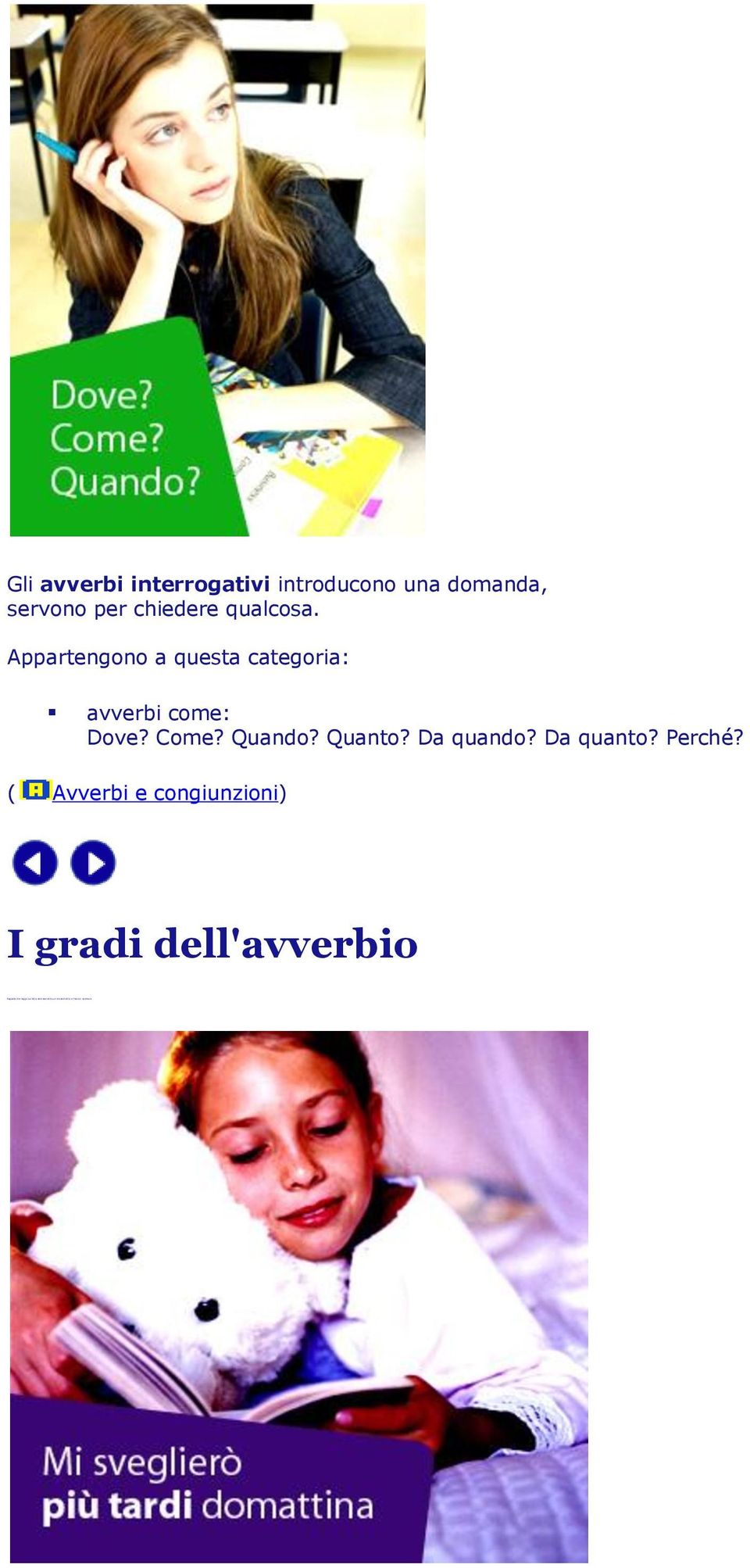 servono per chiedere qualcosa. avverbi come: Dove? Come? Quando? Quanto?