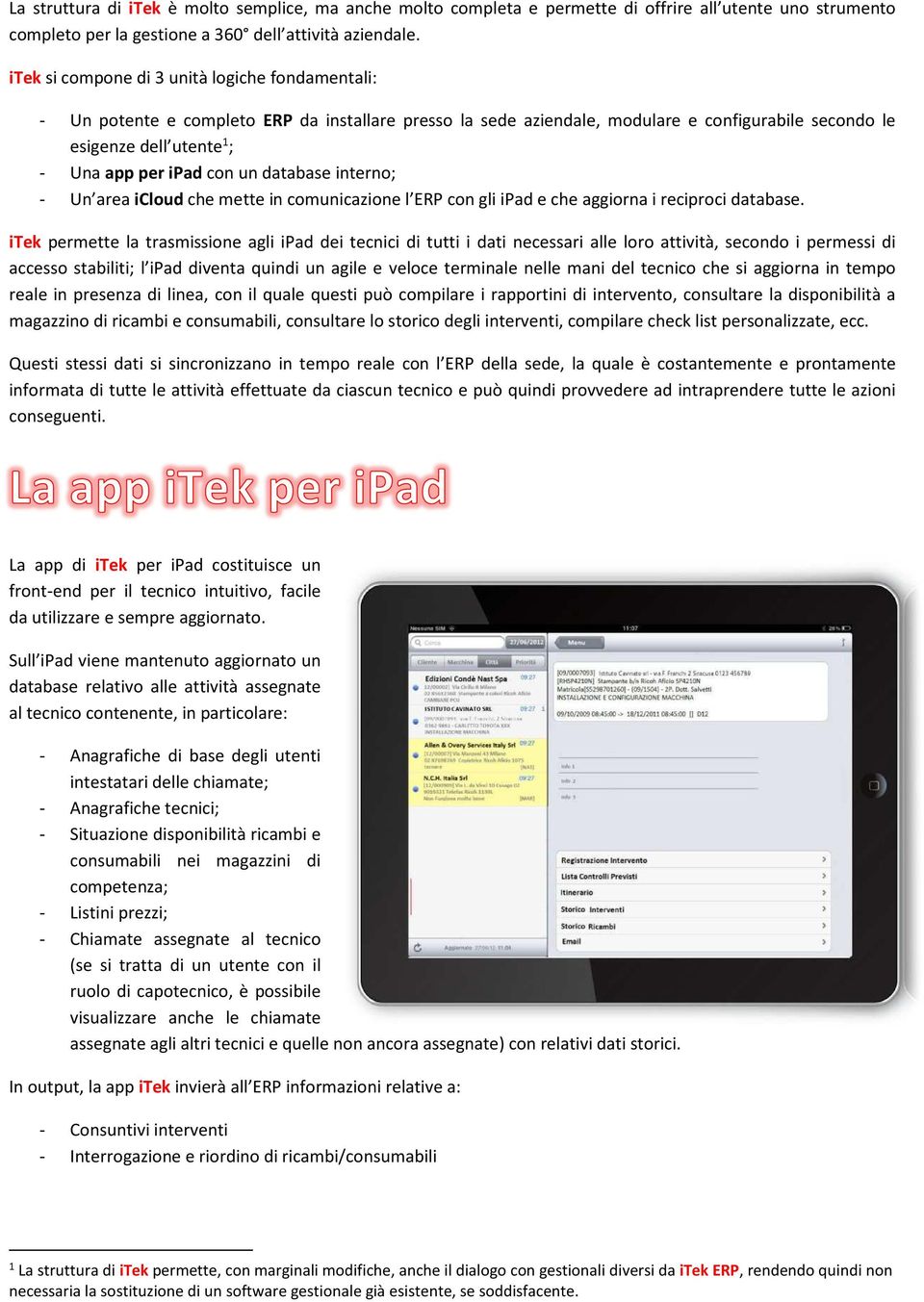 con un database interno; - Un area icloud che mette in comunicazione l ERP con gli ipad e che aggiorna i reciproci database.